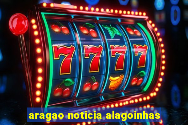 aragao noticia alagoinhas